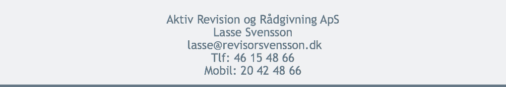
                                     Aktiv Revision og Rådgivning ApS
                                     Lasse Svensson lasse@revisorsvensson.dk
                                     Tlf: 46 15 48 66
                                     Mobil: 20 42 48 66